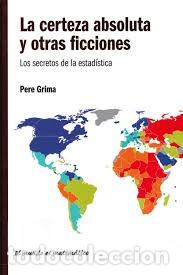 Libros de segunda mano de ciencias: LA CERTEZA ABSOLUTA Y OTRAS FICCIONES - LOS SECRETOS DE LA ESTAD&Iacute;STICA - PERE GRIMA