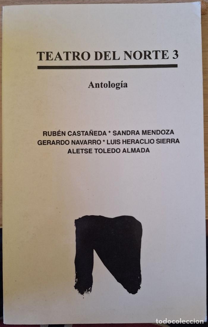 Libros de segunda mano de ciencias: TEATRO DEL NORTE 3. ANTOLOGIA. RUBEN CASTA&Ntilde;EDA. SANDRA MENDOZA. GERARDO NAVARRO. LUIS HERACLIO SIERR