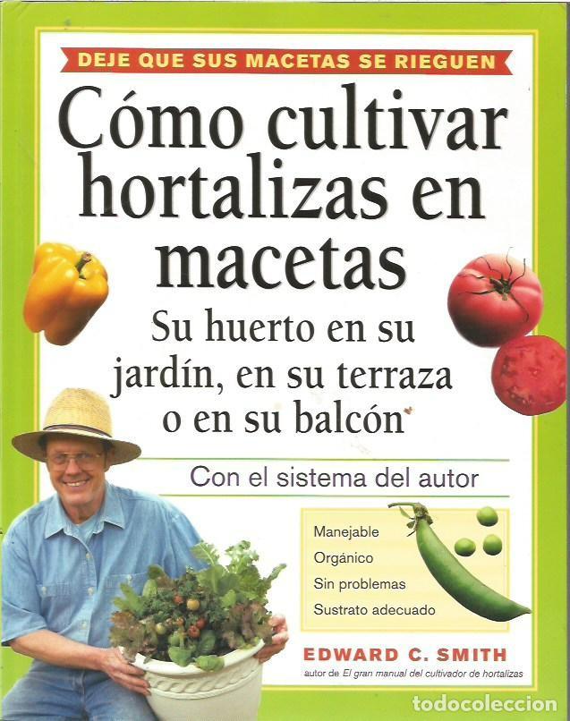 Libros de segunda mano: COMO CULTIVAR HORTALIZAS EN MACETAS SU HUERTO EN SU JARDIN EN SU TERRAZA O EN SU BALCON EDWARD C SMI