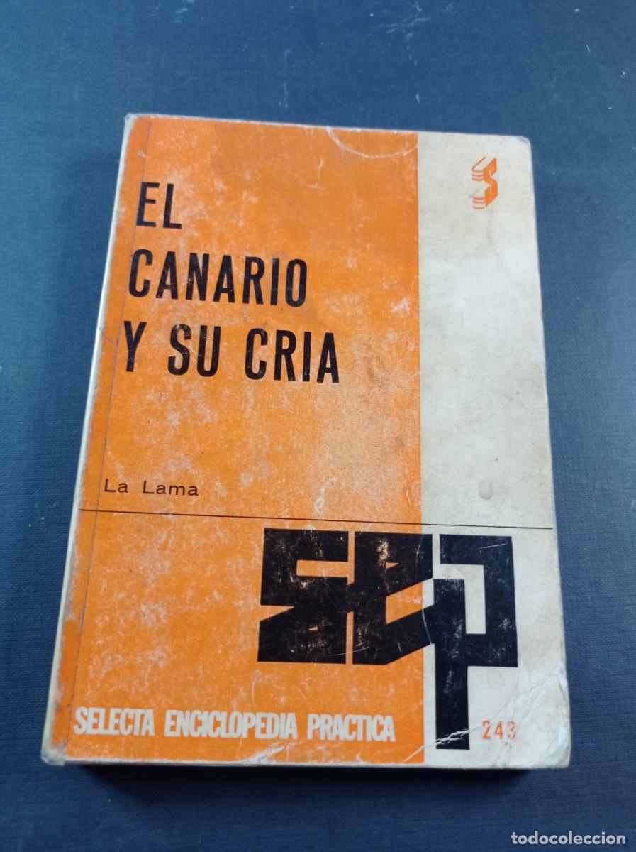 Libros de segunda mano: EL CANARIO Y SU CRIA. LUIS DE LA LAMA RUIZ-ESCAJADILLO. SELECTA ENCICLOPEDIA PR&Aacute;CTICA. SINTES, 1968