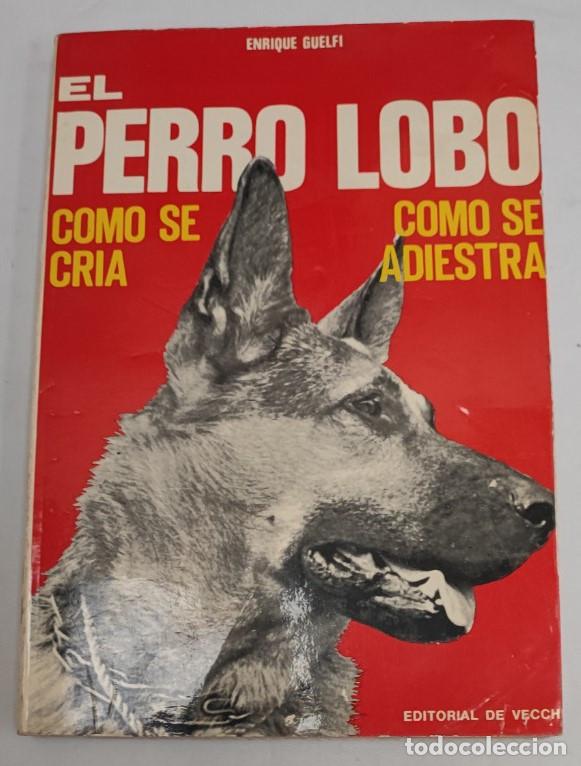 Libros de segunda mano: EL PERRO LOBO, COMO SE CRIA COMO SE ADIESTRA, ENRIQUE GUELFI, VECCHI 1977, LIBRO