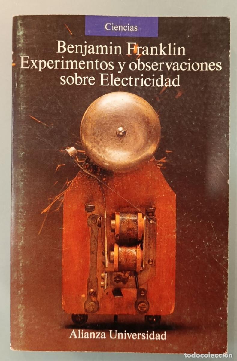 Second hand books of Sciences: EXPERIMENTOS Y OBSERVACIONES SOBRE ELECTRICIDAD. BENJAMIN FRANKLIN. ALIANZA UNIVERSIDAD, 1988.