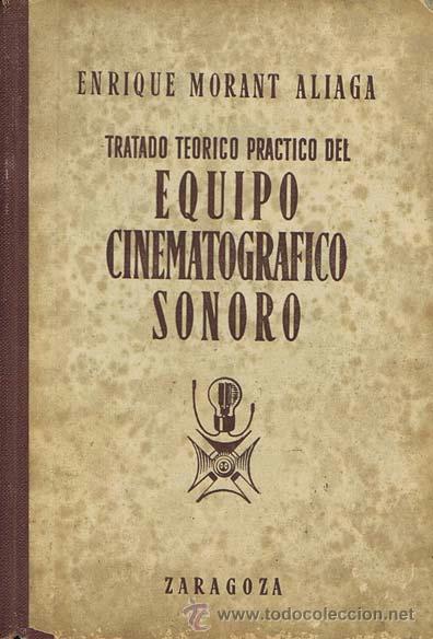 Second hand books: MORANT ALIAGA Enrique. TRATADO TEORICO PRACTICO DEL EQUIPO CINEMATOGRAFICO SONORO. Barcelona: Sintes