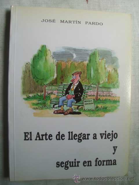 Libros de segunda mano: EL ARTE DE LLEGAR A VIEJO Y SEGUIR EN FORMA. MART&Iacute;N PARDO, Jos&eacute;. 1995