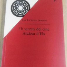 Libros de segunda mano: JOSÉ F. CÁMARA SEMPERE, ELS SECRETS DEL CINE ALCÁZAR D´ELX, ALICANTE, 2016. Lote 189490237