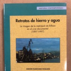 Libros de segunda mano: RETRATOS DE HIERRO Y AGUA, LA IMAGEN DE LA METRÓPOLI DE BILBAO EN EL CINE DOCUMENTAL (1897-1997). Lote 311438843