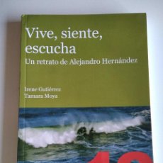 Libros de segunda mano: VIVE, SIENTE, ESCUCHA: UN RETRATO DE ALEJANDRO HERNÁNDEZ / GUTIÉRREZ, IRENE; MOYA, TAMARA. Lote 342778108