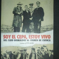 Libros de segunda mano: SOY EL CEPA, ESTOY VIVO. DEL CASO GRIMALDOS AL CRIMEN DE CUENCA - PEPE ALFARO