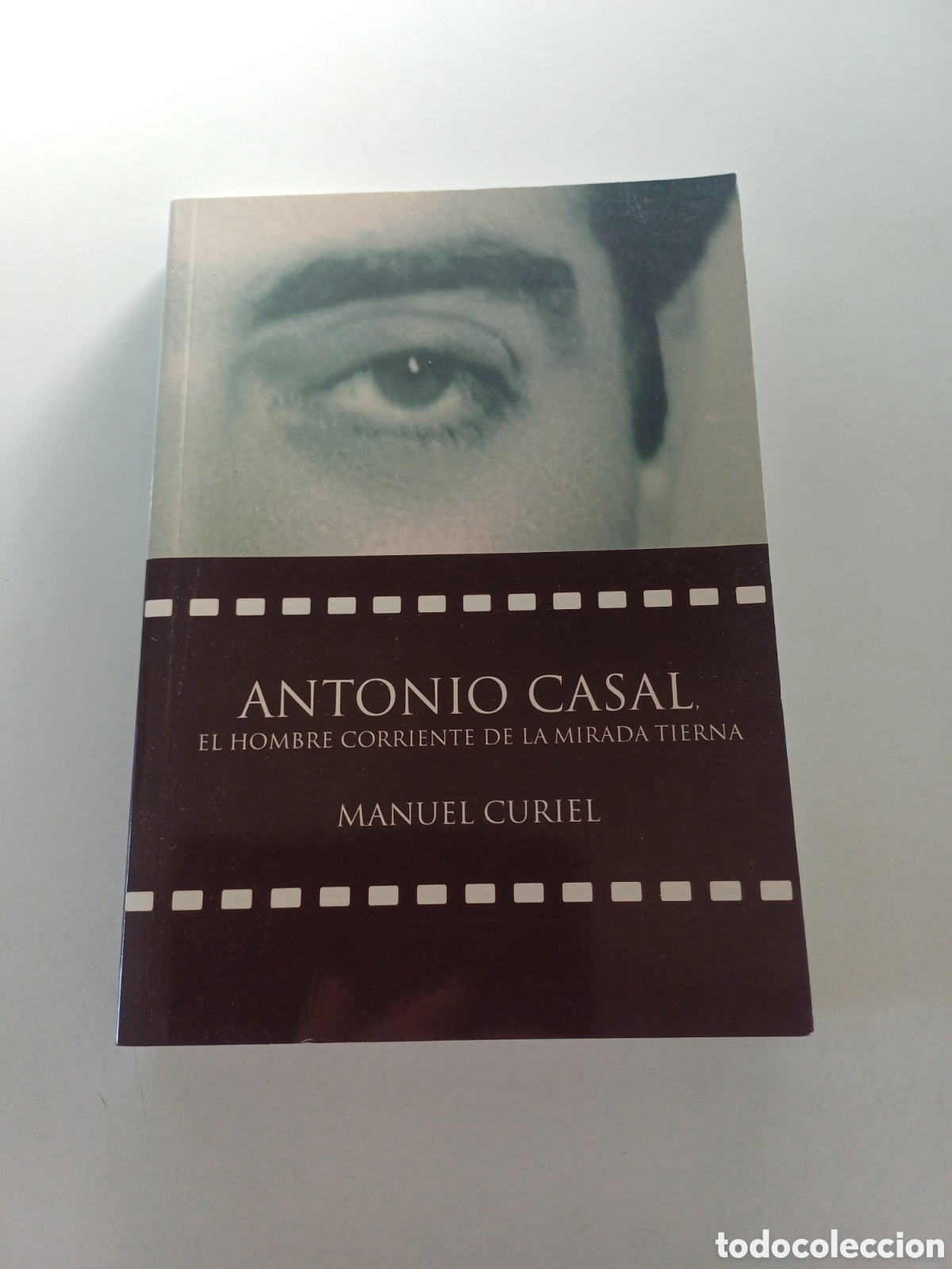 Libros de segunda mano: Antonio Casal el hombre corriente de la mirada tierna Manuel Curiel Fern&aacute;ndez 2011 CINEMA ESPA&Ntilde;OL