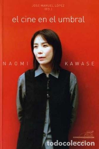 Libros de segunda mano: Naomi Kawase: El Cine en el Umbral - L&oacute;pez, Jos&eacute; Manuel - T&b Editores - Cine