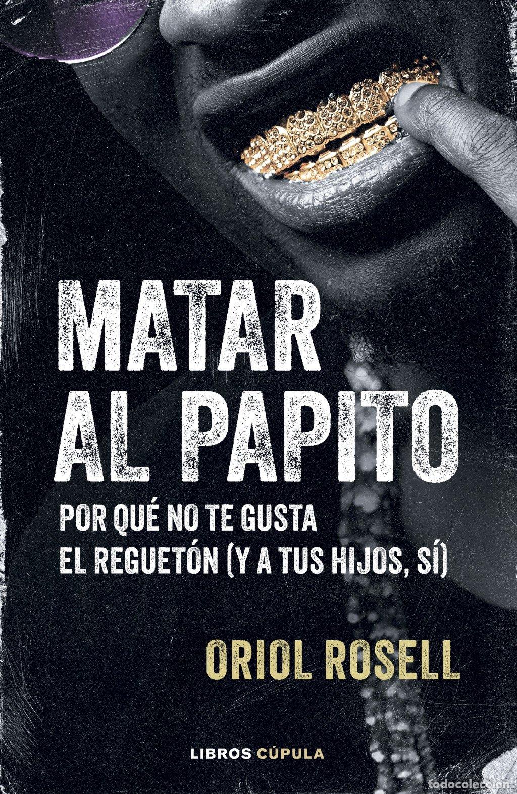 Libros de segunda mano: Matar Al Papito: Por Qu&eacute; No Te Gusta el Reguet&oacute;n (Y a Tus Hijos S&iacute;) - Oriol Rosell - Libros C&uacute;pula