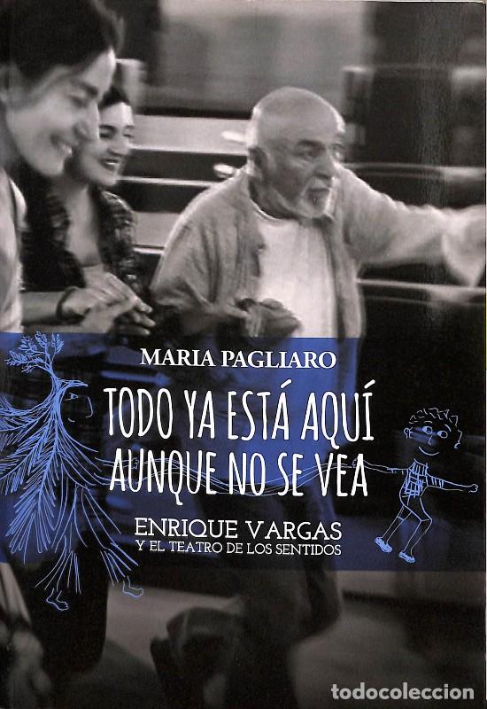 Libros de segunda mano: Todo ya est&aacute; aqu&iacute; aunque no se vea: Enrique Vargas y el Teatro de los Sentidos - Maria Pagliaro