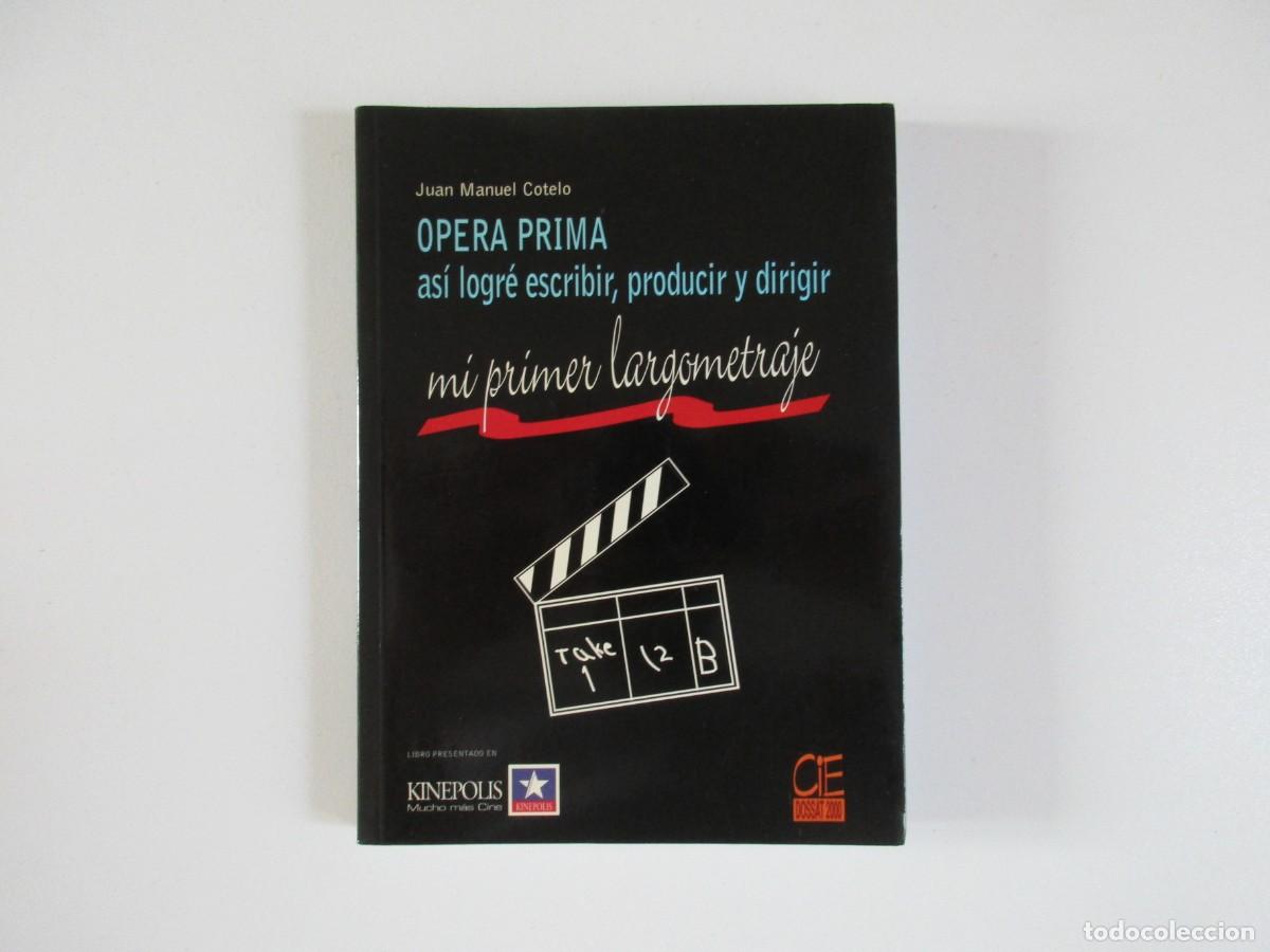 Libros de segunda mano: OPERA PRIMA - ASI LOGRE ESCRIBIR, PRODUCIR Y DIRIGIR MI PRIMER LARGOMETRAJE - JUAN MANUEL COTELO