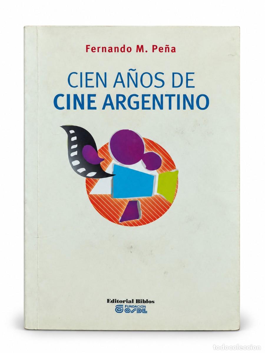 Libros de segunda mano: Fernando Mart&iacute;n Pe&ntilde;a &mdash; Cien a&ntilde;os de cine argentino &mdash; Biblos / Fundaci&oacute;n OSDE &mdash; 2012