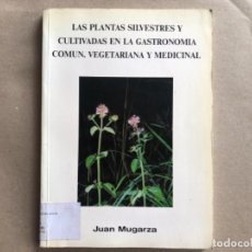 Libros de segunda mano: LAS PLANTAS SILVESTRES Y CULTIVADAS EN LA GASTRONOMÍA COMÚN VEGETARIANA Y MEDICINAL. JUAN MUGARZA.. Lote 128999015