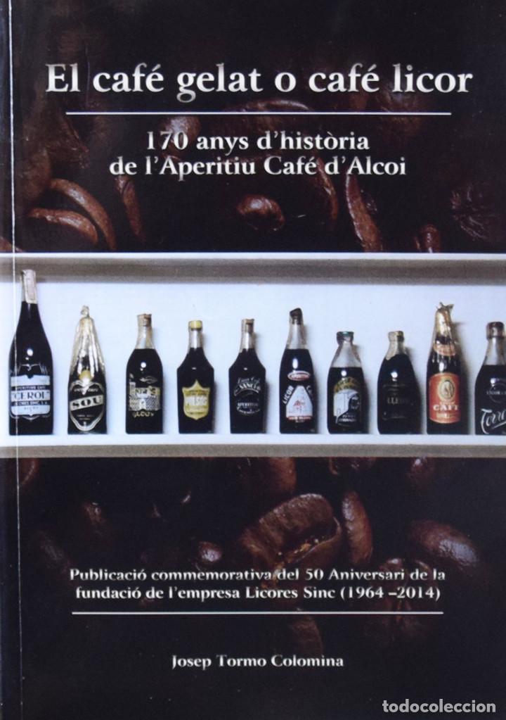 Libri di seconda mano: EL CAF&Eacute; GELAT O CAF&Eacute; LICOR. 170 ANYS D'HISTORIA DE L'APERITIU CAF&Eacute; D'ALCOI - Josep TORMO COLOMINA