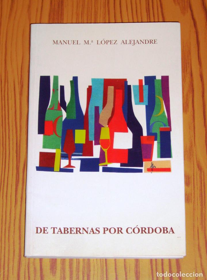 Libros de segunda mano: DE TABERNAS POR C&Oacute;RDOBA / L&oacute;pez Manuel M&ordf; Alejandre. - Vistalegre , 1997