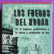 Libros de segunda mano: LIBRO LOS FUEGOS DEL HOGAR DE LA HOGUERA PREHISTORICA A LA COCINA Y CALEFACCION LAWRENCE WRIGHT LN