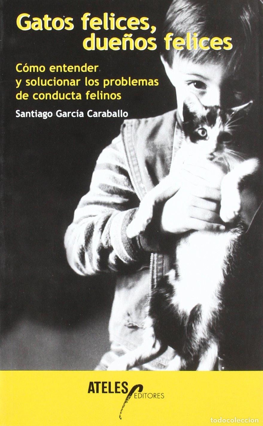 Libros de segunda mano: Gatos felices, due&ntilde;os felices : c&oacute;mo entender y solucionar los problemas de conducta felinos