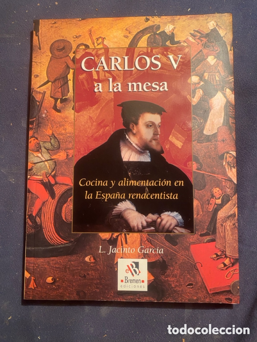 Libros de segunda mano: JACINTO GARCIA: - CARLOS V A LA MESA. COCINA Y ALIMENTACION EN LA ESPA&Ntilde;A RENACENTISTA. - (2000)