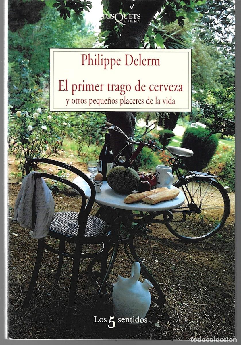 Libros de segunda mano: Philippe DELERM : El primer trago de cerveza (y otros peque&ntilde;os placeres de la vida). Tusquets, 1998