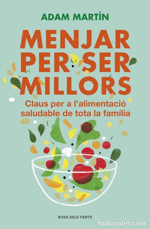 Libros de segunda mano: Menjar per Ser Millors: Claus per a L'Alimentaci&oacute; Saludable de Tota la Fam&iacute;lia - Adam Martin - Rosa