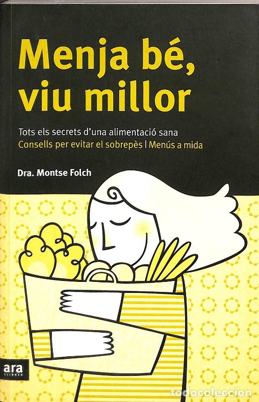 Libros de segunda mano: Menja B&eacute;, Viu Millor: Tots els Secrets d'Una Alimentaci&oacute; Sana - Dra. Montse Folch - Ara Llibres