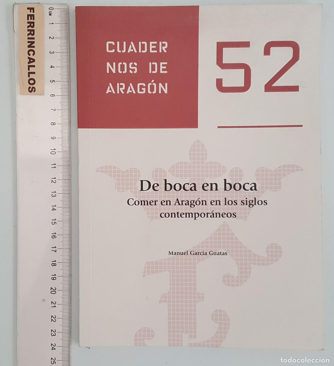 Libros de segunda mano: DE BOCA EN BOCA, COMER EN ARAG&Oacute;N EN LOS SIGLOS CONTEMPOR&Aacute;NEOS, GARC&Iacute;A GUATAS,CUADERNOS DE ARAG&Oacute;N 52