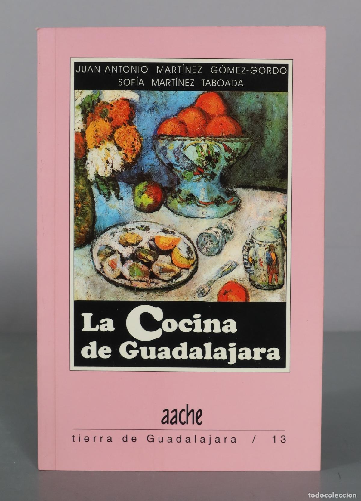 Libros de segunda mano: La Cocina de Guadalajara - Juan Antonio Mart&iacute;nez G&oacute;mez-Gordo, Sof&iacute;a Mart&iacute;nez Taboada - Aache