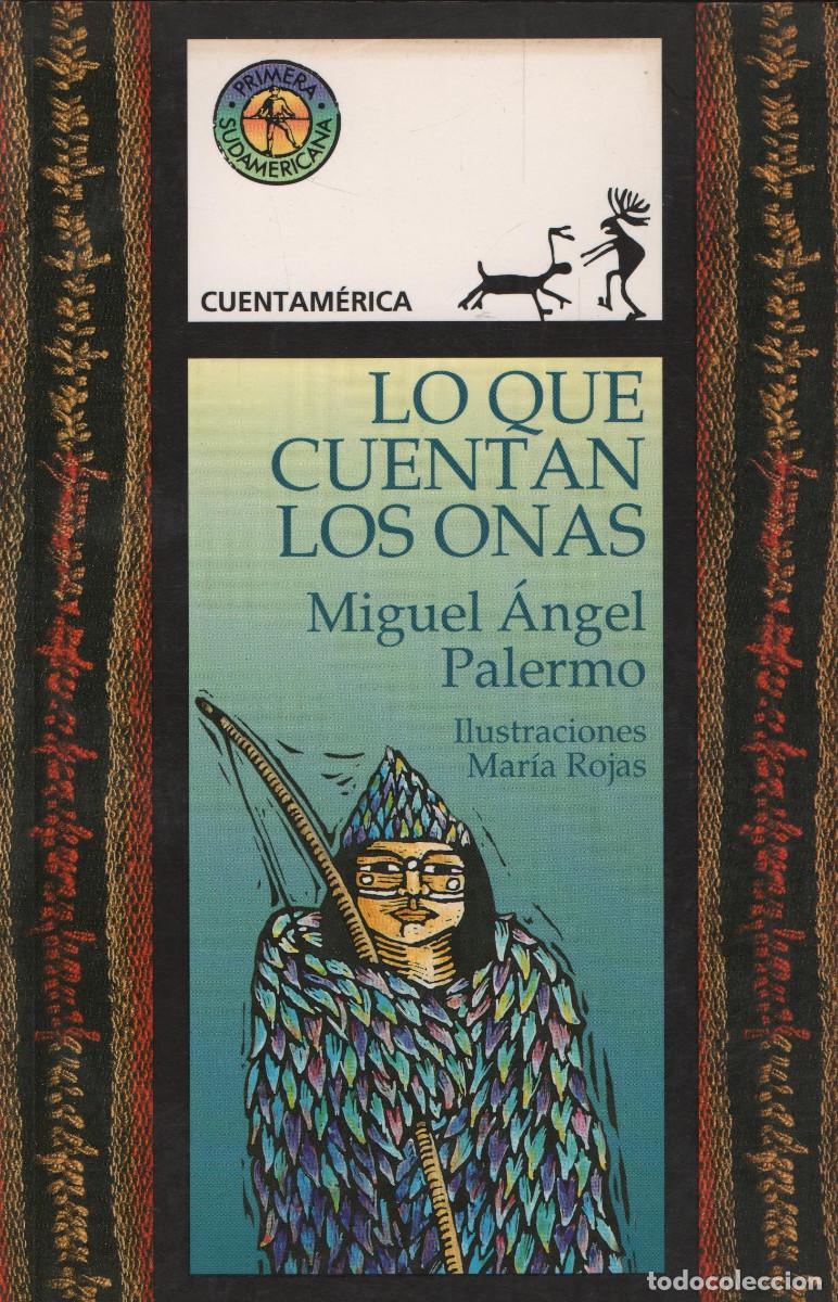 Libri di seconda mano: Lo que cuentan los onas. Miguel &Aacute;ngel Palermo. Primera Sudamericana. Cuentam&eacute;rica. 2003.