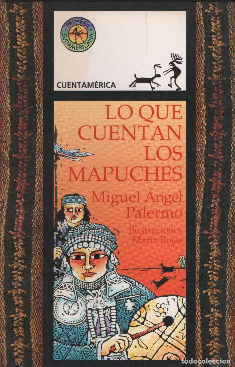 Libri di seconda mano: Lo que cuentan los mapuches. Miguel &Aacute;ngel Palermo. Primera Sudamericana. Cuentam&eacute;rica. 2003.
