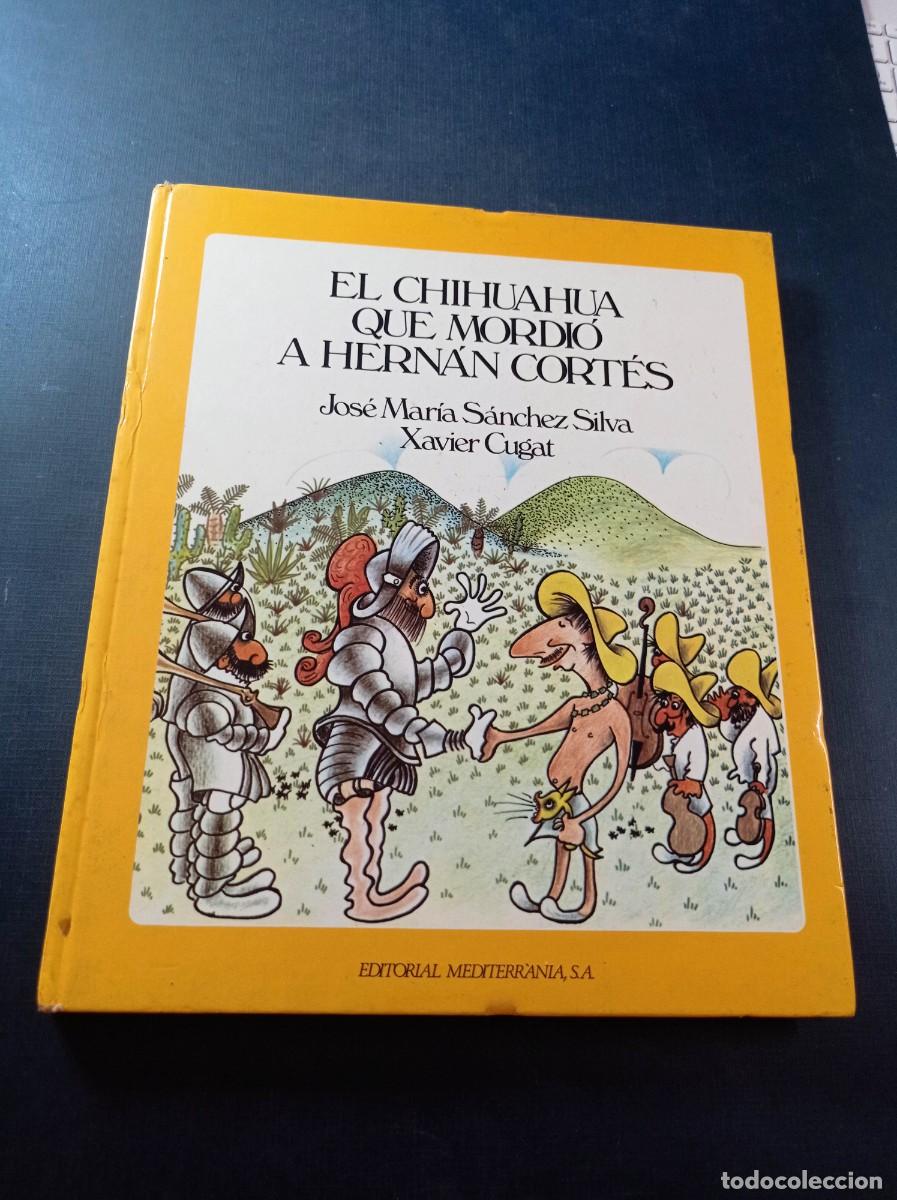 Libros de segunda mano: EL CHIHUAHUA QUE MORDI&Oacute; A HERN&Aacute;N CORT&Eacute;S. JOS&Eacute; MAR&Iacute;A S&Aacute;NCHEZ SILVA y XAVIER CUGAT. MEDITERR&Agrave;NIA, 1981