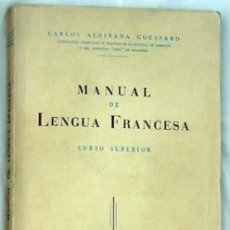 Libros de segunda mano: MANUAL DE LENGUA FRANCESA - CURSO SUPERIOR - CARLOS ALBIÑANA GOUSSARD 1967 - VER DESCRIPCIÓN