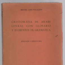 Libros de segunda mano: CRESTOMATIA DE ARABE LITERAL CON GLOSARIO Y ELEMENTOS DE GRAMATICA. MIGUEL ASIN PALACIOS 1959. Lote 402217679
