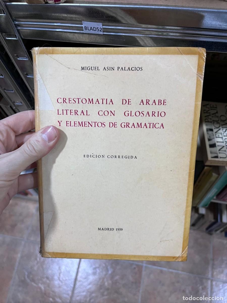 Libros de segunda mano: BLAS52 MIGUEL ASIN PALACIOS CRESTOMATIA DE ARABE LITERAL CON GLOSARIO Y ELEMENTOS DE GRAMATICA
