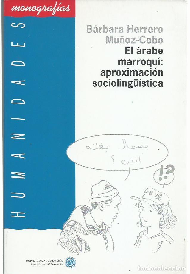 Libros de segunda mano: B&aacute;rbara HERRERO MU&Ntilde;OZ-COBO : El &aacute;rabe marroqu&iacute;: aproximaci&oacute;n socioling&uuml;&iacute;stica. (Almer&iacute;a, 1996)