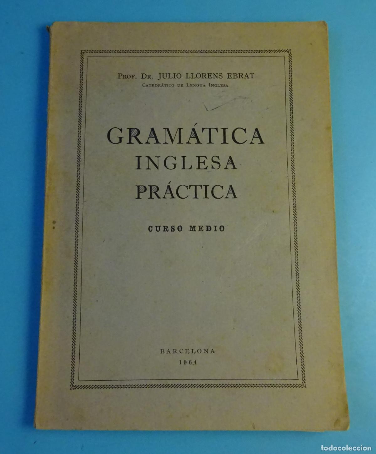 Libros de segunda mano: GRAM&Aacute;TICA INGLESA PR&Aacute;CTICA. CURSO MEDIO. PROF. JULIO LLORENS EBRAT. BARCELONA 1964