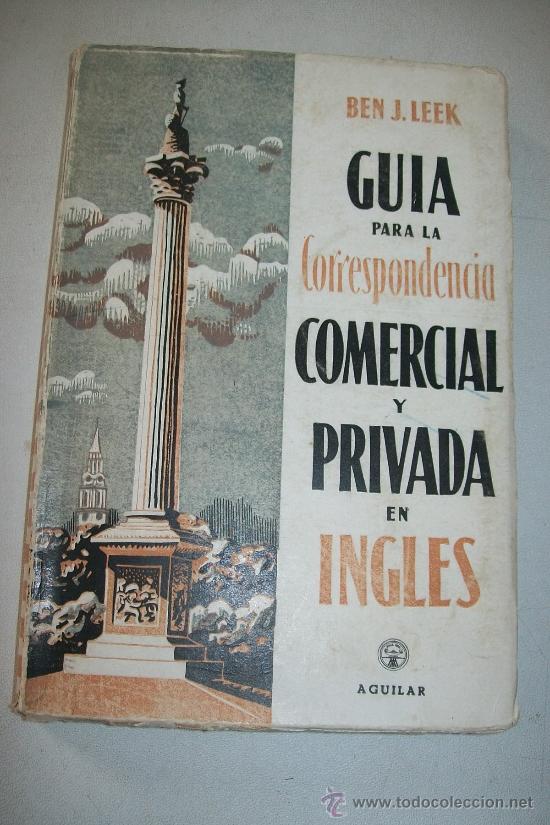 Libros de segunda mano: GU&Iacute;A PARA LA CORRESPONDENCIA COMERCIAL Y PRIVADA EN INGLES-BEN J. LEEK-AGUILAR.-1952?