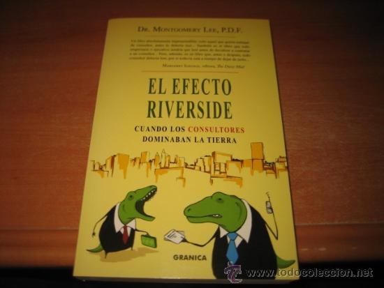 Livres d'occasion: EL EFECTO RIVERSIDE CUANDO LOS CONSULTORES DOMINABAN LA TIERRA DR.MONTGOMERY LEE GRANICA 2007