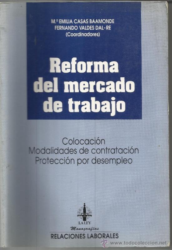 Libri di seconda mano: REFORMA DEL MERCAHDO DE TRABAJO. EMILIA CASAS BAAMONDE. LA LEY MONOGRAFIAS. MADRID. 1994