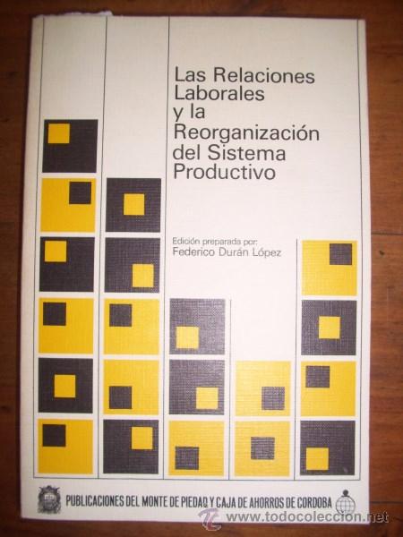 Libri di seconda mano: DUR&Aacute;N L&Oacute;PEZ, Federico. Las relaciones laborales y la reorganizaci&oacute;n del sistema productivo