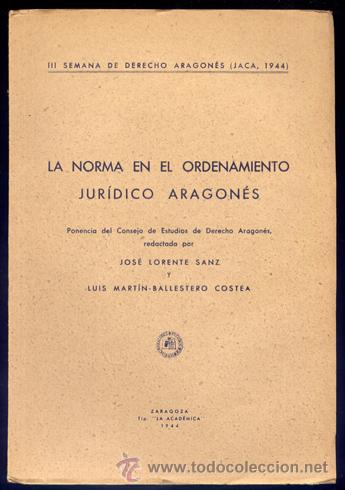 Libros de segunda mano: LORENTE SANZ y MART&Iacute;N BALLESTERO. La norma en el ordenamiento jur&iacute;dico aragon&eacute;s. Zaragoza, 1944.