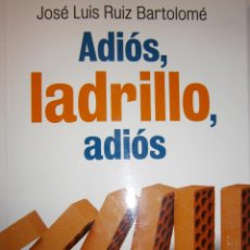 Libros de segunda mano: ADIOS LADRILLO ADIOS JOSE LUIS RUIZ BARTOLOME LIBROSLIBRES 1 EDICION 2010 EC