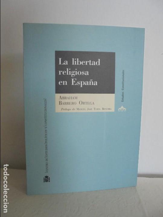 Gebrauchte B&uuml;cher: ABRAHAM BARRERO ORTEGA. LA LIBERTAD RELIGIOSA EN ESPA&Ntilde;A. VER FOTOGRAFIAS ADJUNTAS.