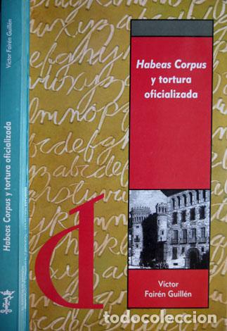 Libri di seconda mano: FAIR&Eacute;N GUILL&Eacute;N, V&iacute;ctor. Habeas Corpus y tortura oficializada. Zaragoza, 2005.