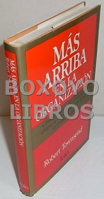 Libros de segunda mano: TOWSEND, Robert. M&aacute;s arriba en la organizaci&oacute;n. C&oacute;mo evitar que la Direcci&oacute;n colapse al personal y p