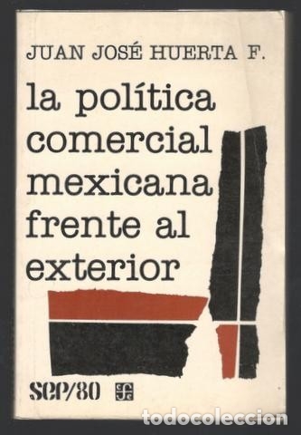 Gebrauchte B&uuml;cher: HUERTA F., JUAN JOS&Eacute;: LA POLITICA COMERCIAL MEXICANA FRENTE AL EXTERIOR. 1982