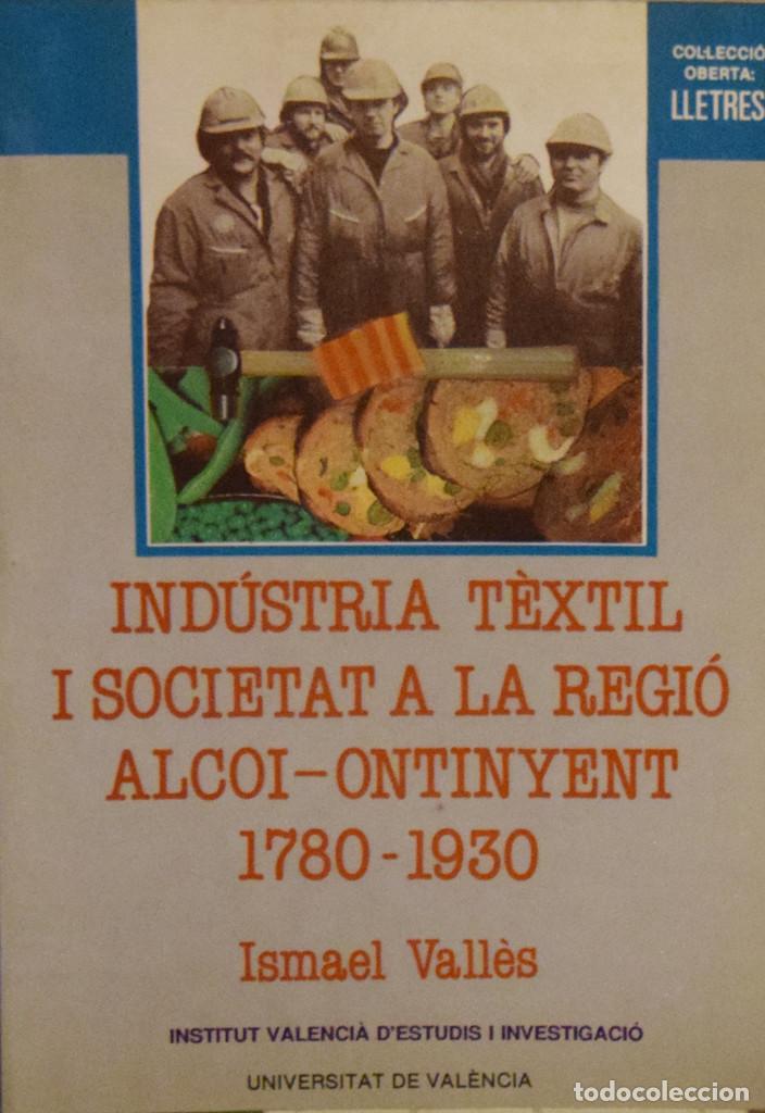 Libri di seconda mano: IND&Uacute;STRIA T&Eacute;XTIL I SOCIETAT A LA REGI&Oacute; ALCOI-ONTINYENT 1780-1930 - Ismael VALL&Egrave;S