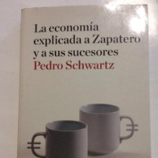 Libros de segunda mano: LA ECONOMÍA EXPLICADA A ZAPATERO Y A SUS SUCESORES PEDRO SCHWARTZ