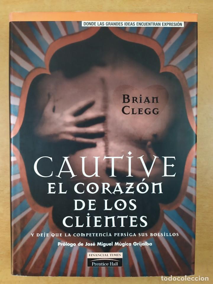 Libros de segunda mano: CAUTIVE EL CORAZ&Oacute;N DE LOS CLIENTES / BRIAN CLEGG / 2001 - Foto 1